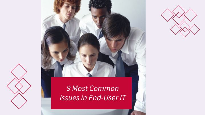 9 Most Common Issues in End-User IT